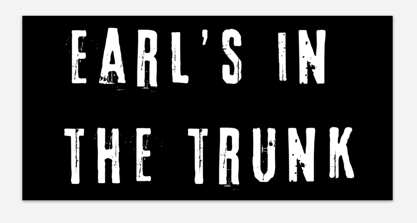 Earl's in the Trunk Bumper Sticker Chicks Inspired