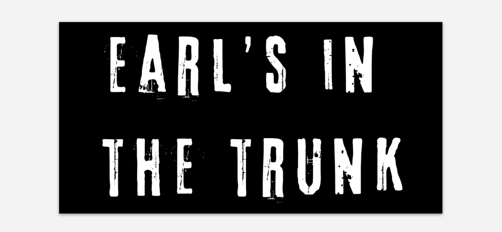 Earl's in the Trunk Bumper Sticker Chicks Inspired